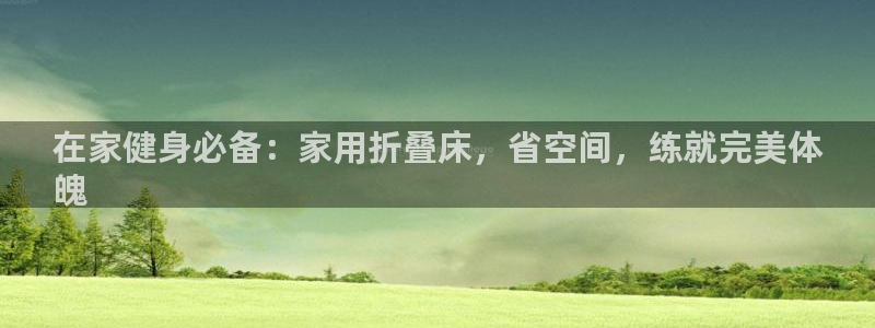 意昂体育3平台是正规平台吗知乎：在家健身必备：家用折